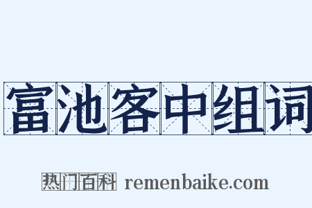 富池客中组词是什么意思的图片